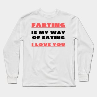 Farting is my way of saying i love you Long Sleeve T-Shirt